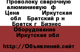  Проволоку сварочную алюминиевую  ф 1,2  › Цена ­ 5 000 - Иркутская обл., Братский р-н, Братск г. Бизнес » Оборудование   . Иркутская обл.